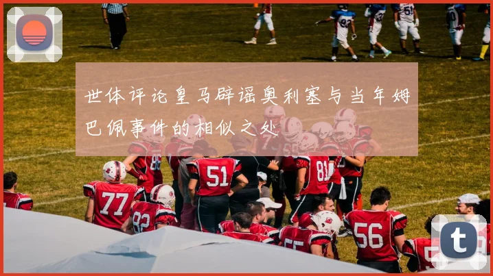 世体评论皇马辟谣奥利塞与当年姆巴佩事件的相似之处